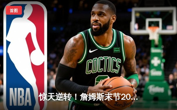 惊天逆转！詹姆斯末节20分+压哨三分绝杀，湖人险胜掘金迎关键卡位战胜利