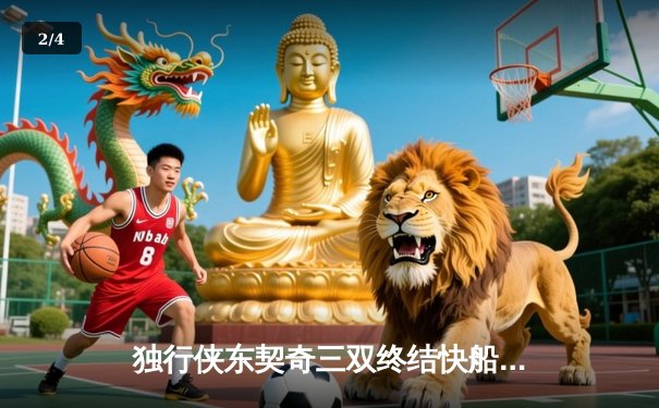 独行侠东契奇三双终结快船连胜，欧文末节爆发锁定胜局 - 2