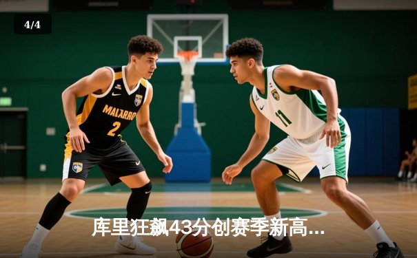 库里狂飙43分创赛季新高，勇士加时逆转凯尔特人迎六连胜 - 4