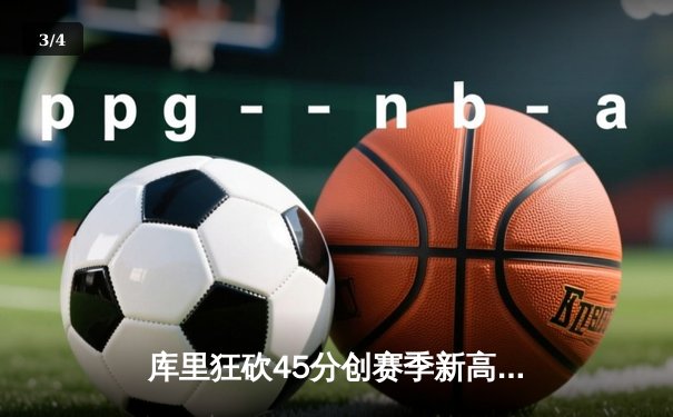 库里狂砍45分创赛季新高，勇士加时险胜凯尔特人，东西部巅峰对决引爆收视 - 3