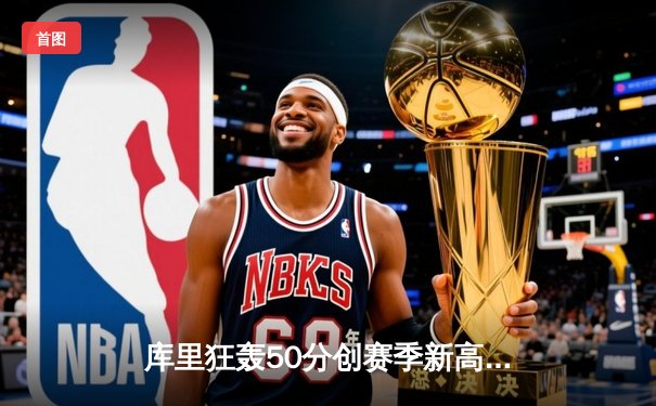 库里狂轰50分创赛季新高，勇士加时险胜国王，西部季后赛席位争夺白热化