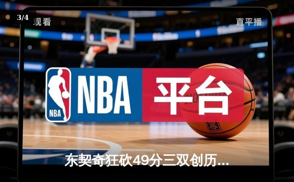 东契奇狂砍49分三双创历史，独行侠加时险胜篮网迎五连胜 - 3
