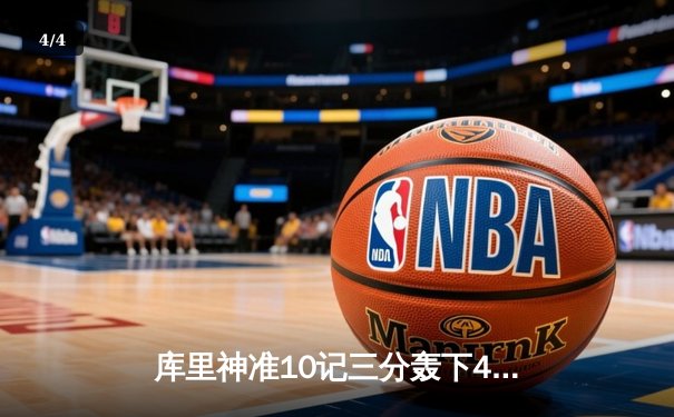 库里神准10记三分轰下45分，勇士主场力克绿衫军迎三连胜 - 4